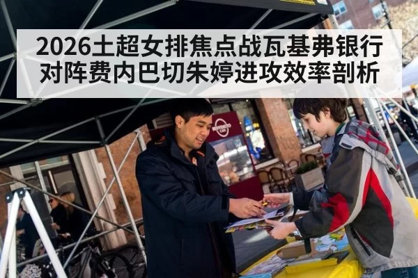 2026土超女排焦点战瓦基弗银行对阵费内巴切朱婷进攻效率剖析